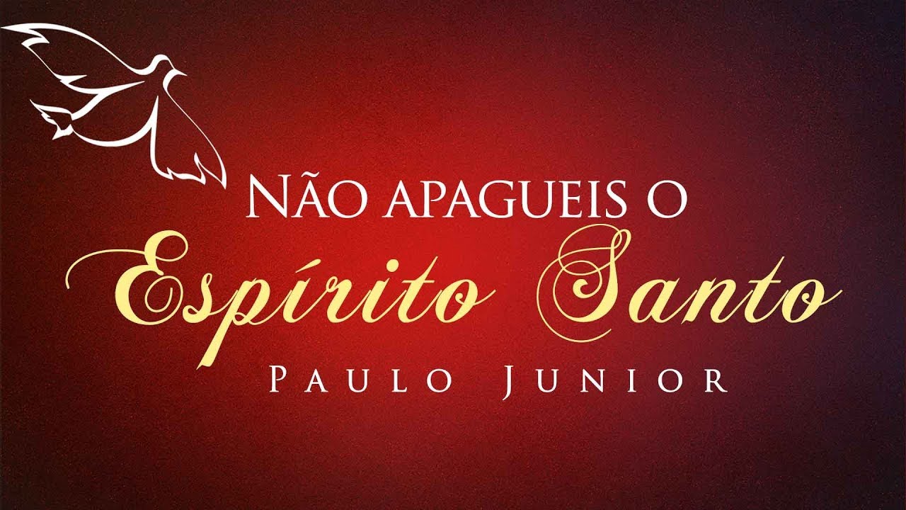 Não Apagueis o Espírito Santo - Paulo Junior - Defesa do Evangelho Oficial